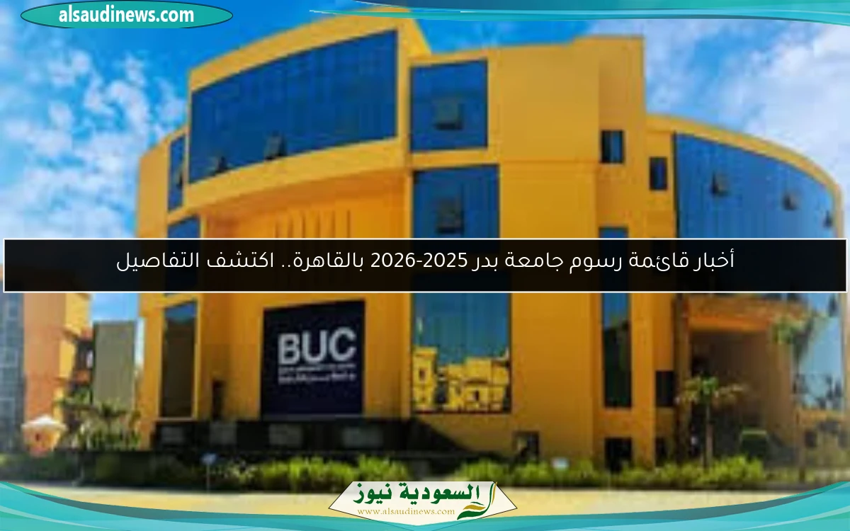 أخبار قائمة رسوم جامعة بدر 2025-2026 بالقاهرة.. اكتشف التفاصيل