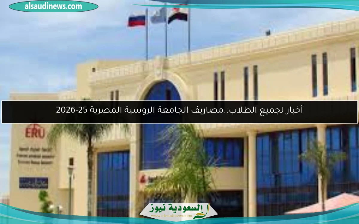 أخبار لجميع الطلاب..مصاريف الجامعة الروسية المصرية 25-2026