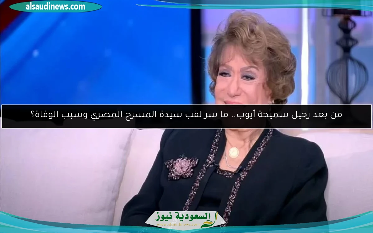 فن بعد رحيل سميحة أيوب.. ما سر لقب سيدة المسرح المصري وسبب الوفاة؟