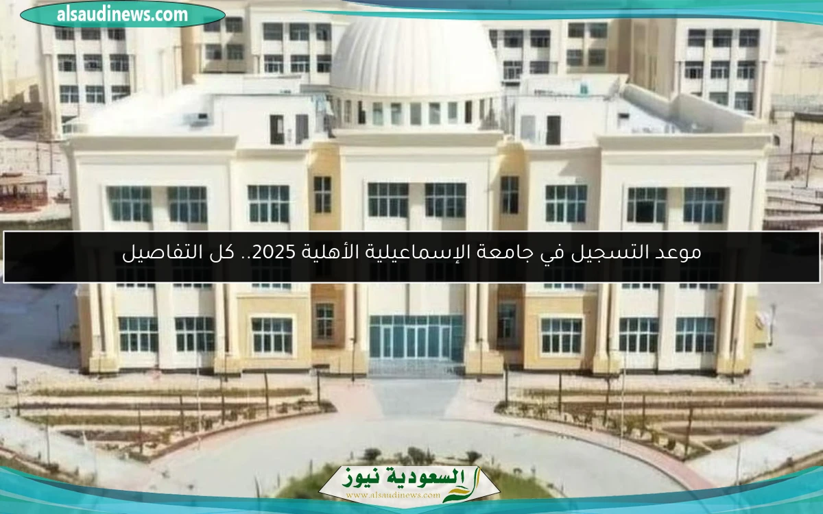 موعد التسجيل في جامعة الإسماعيلية الأهلية 2025.. كل التفاصيل