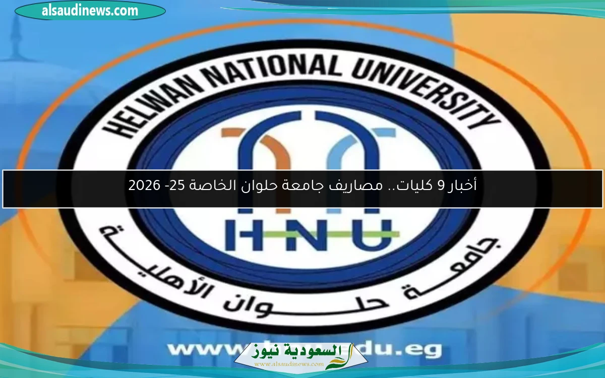 أخبار 9 كليات.. مصاريف جامعة حلوان الخاصة 25- 2026
