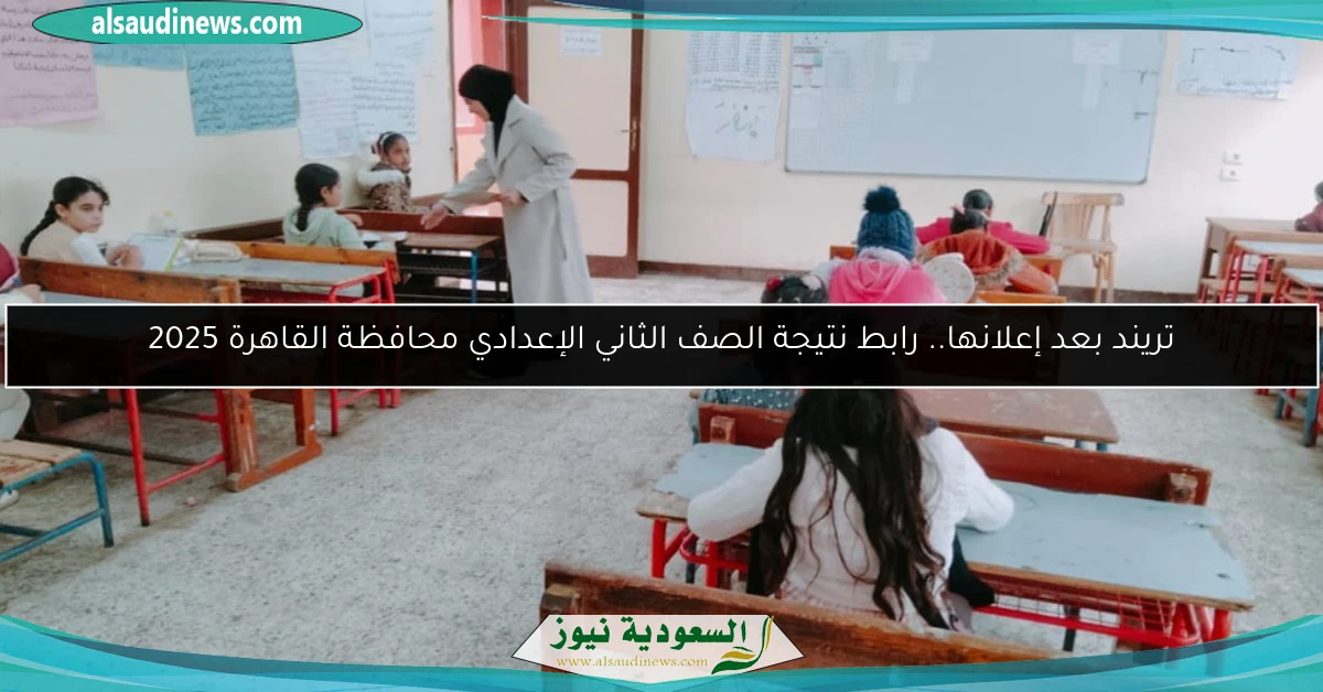 تريند بعد إعلانها.. رابط نتيجة الصف الثاني الإعدادي محافظة القاهرة 2025