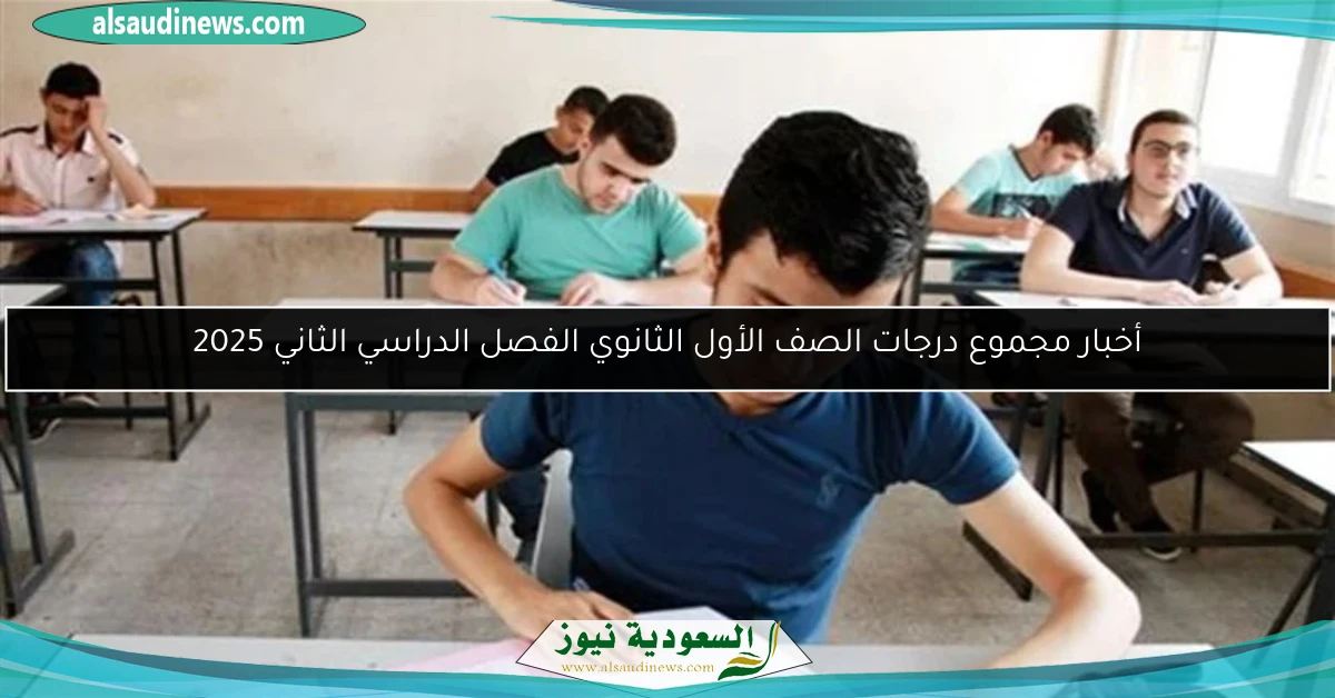 أخبار مجموع درجات الصف الأول الثانوي الفصل الدراسي الثاني 2025