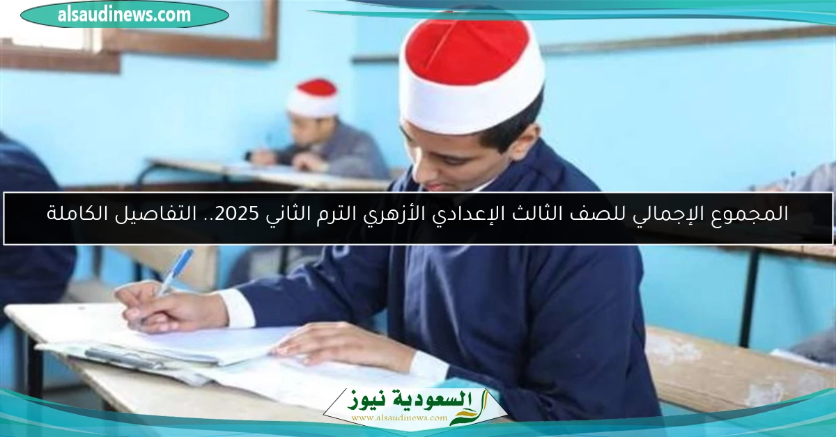 المجموع الإجمالي للصف الثالث الإعدادي الأزهري الترم الثاني 2025.. التفاصيل الكاملة
