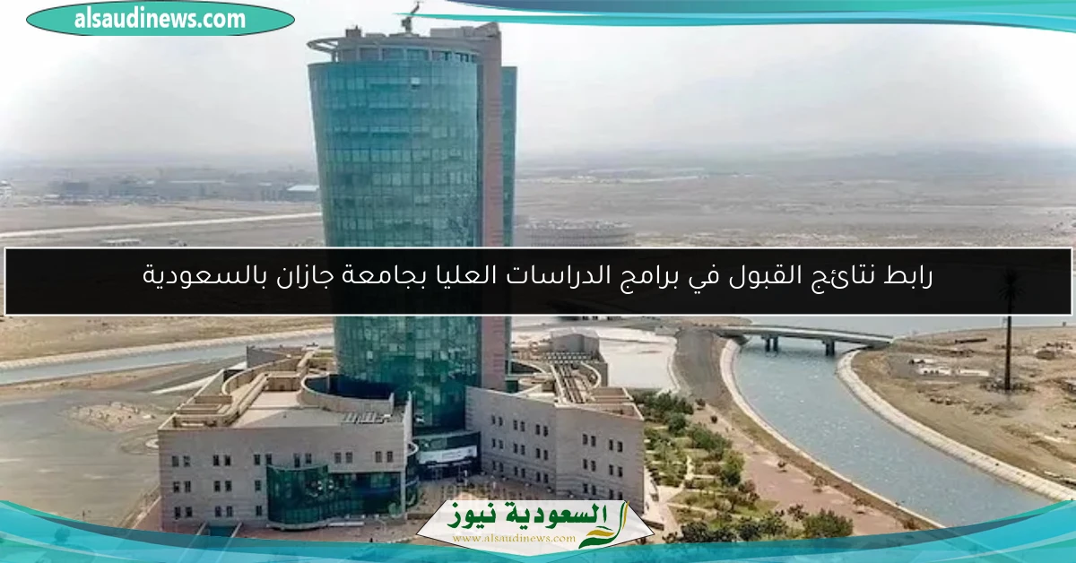 رابط نتائج القبول في برامج الدراسات العليا بجامعة جازان بالسعودية