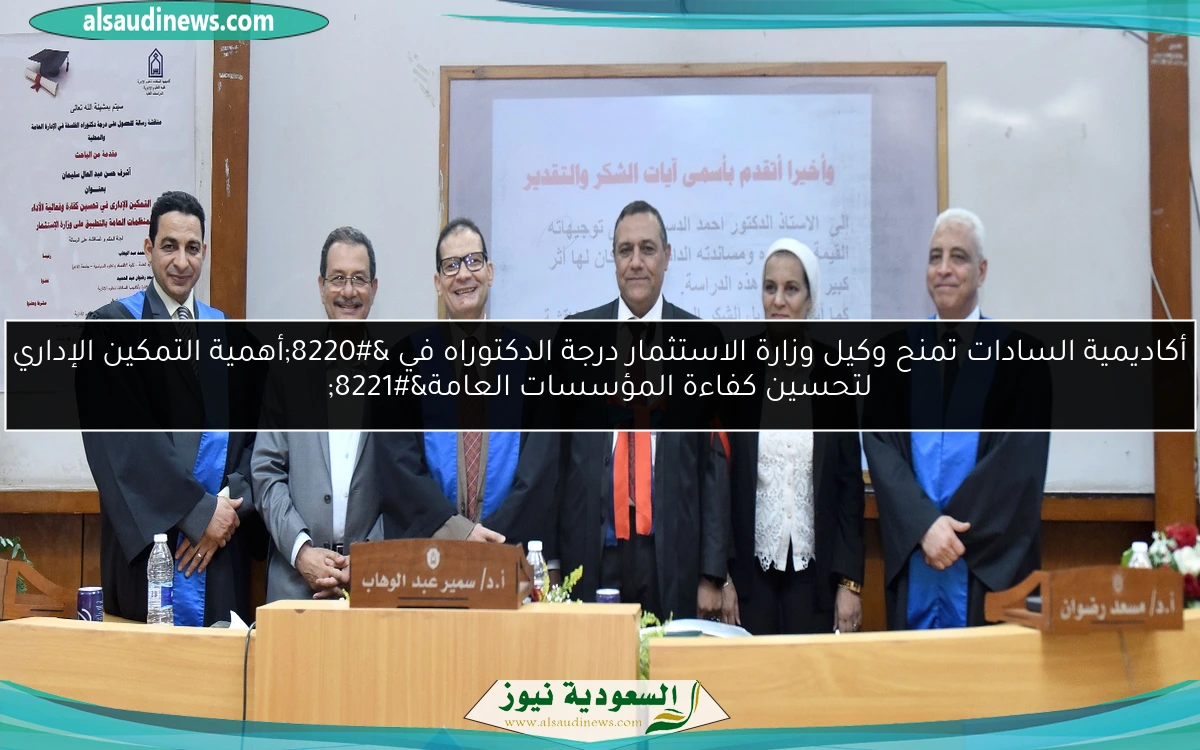 أكاديمية السادات تمنح وكيل وزارة الاستثمار درجة الدكتوراه في “أهمية التمكين الإداري لتحسين كفاءة المؤسسات العامة”