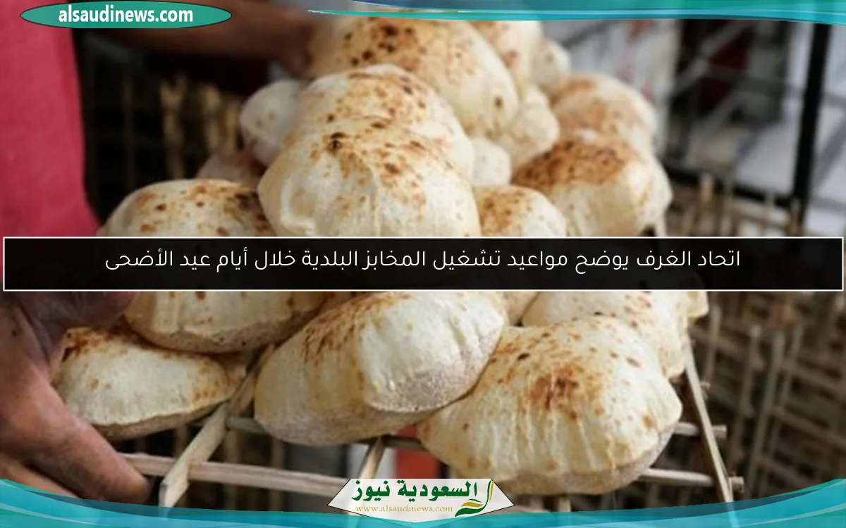 اتحاد الغرف يوضح مواعيد تشغيل المخابز البلدية خلال أيام عيد الأضحى
