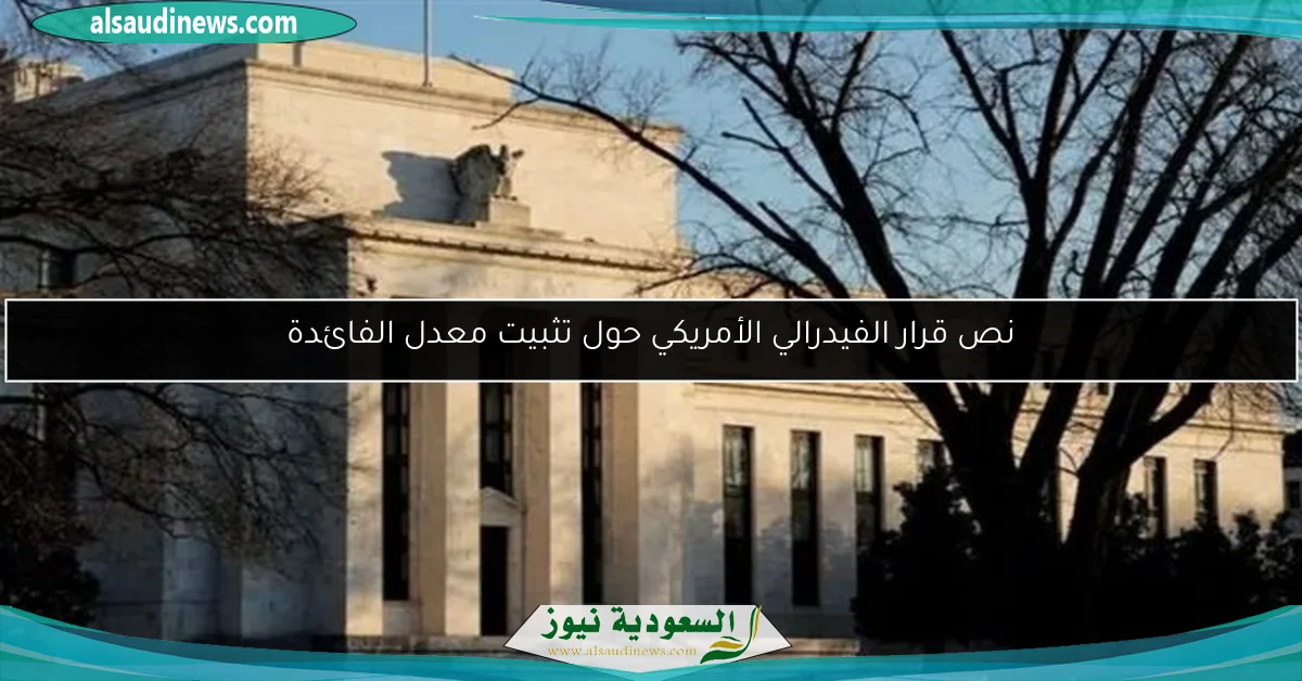 نص قرار الفيدرالي الأمريكي حول تثبيت معدل الفائدة