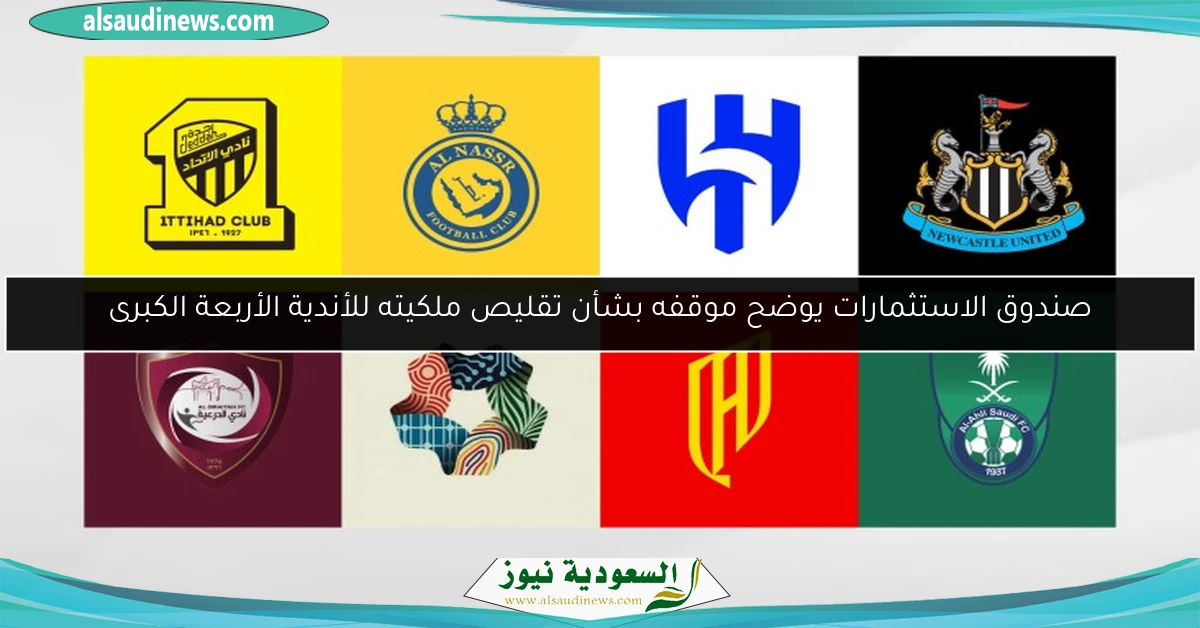 صندوق الاستثمارات يوضح موقفه بشأن تقليص ملكيته للأندية الأربعة الكبرى