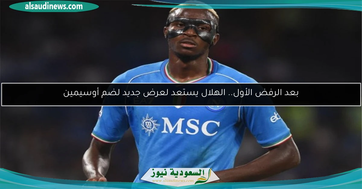 بعد الرفض الأول.. الهلال يستعد لعرض جديد لضم أوسيمين