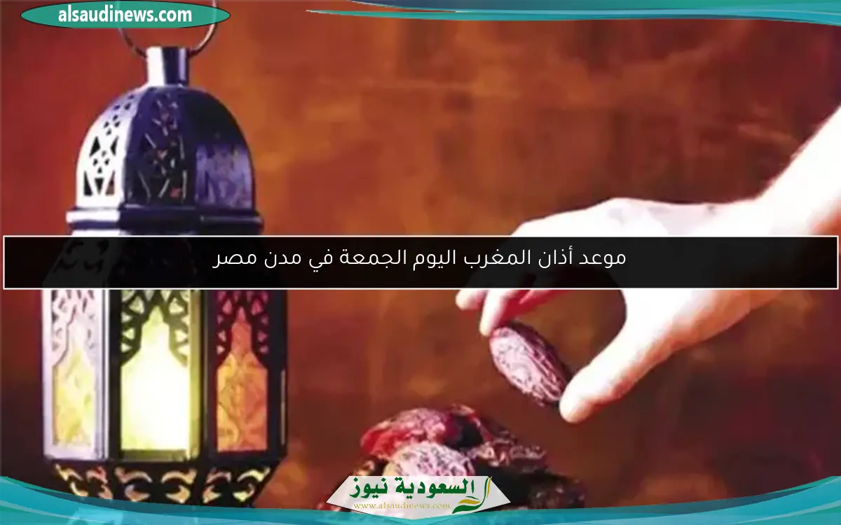 موعد أذان المغرب اليوم الجمعة في مدن مصر