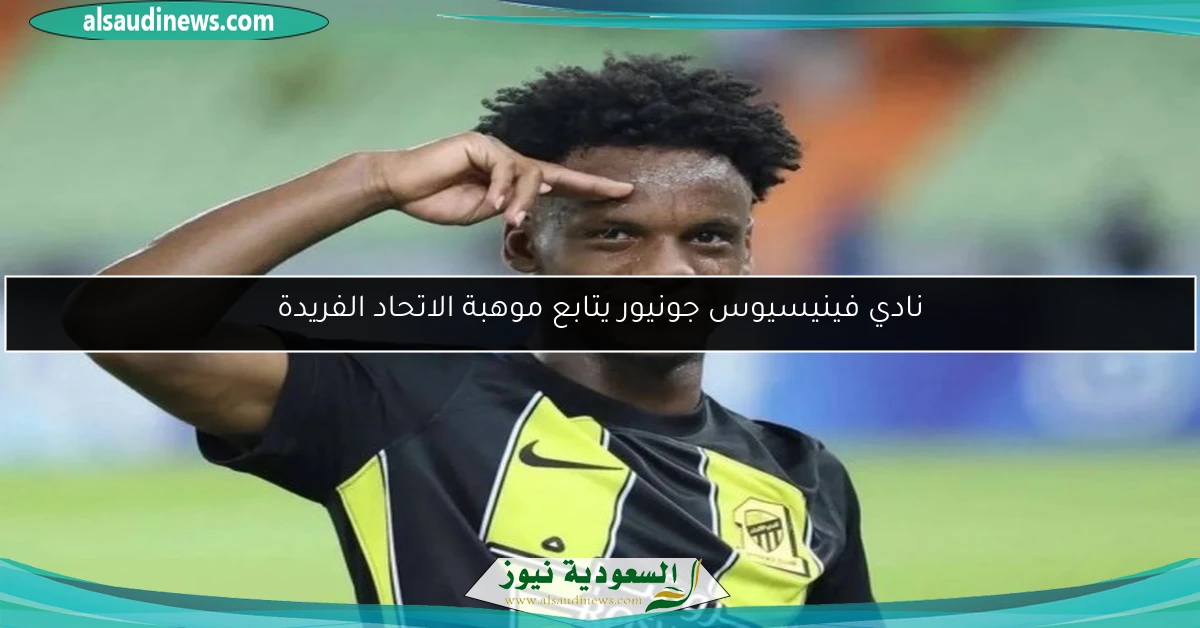 نادي فينيسيوس جونيور يتابع موهبة الاتحاد الفريدة