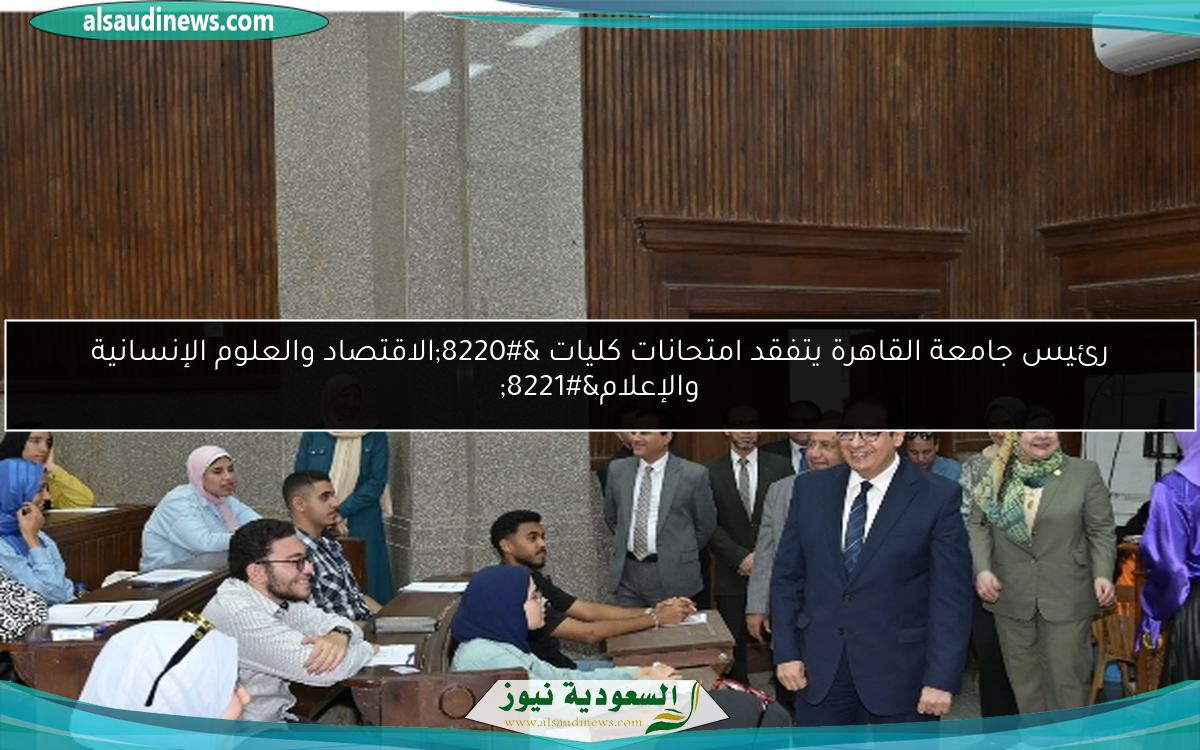 رئيس جامعة القاهرة يتفقد امتحانات كليات “الاقتصاد والعلوم الإنسانية والإعلام”