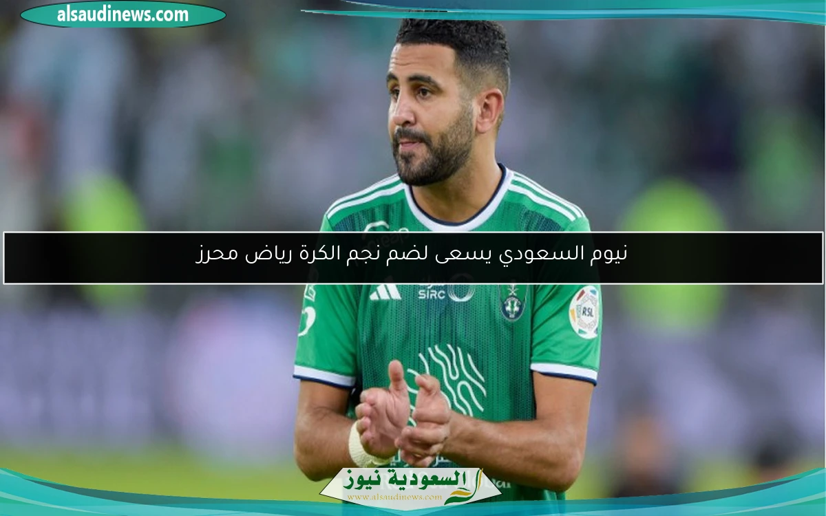 نيوم السعودي يسعى لضم نجم الكرة رياض محرز