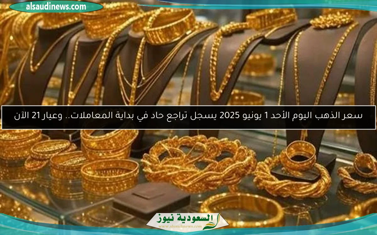 سعر الذهب اليوم الأحد 1 يونيو 2025 يسجل تراجع حاد في بداية المعاملات.. وعيار 21 الآن