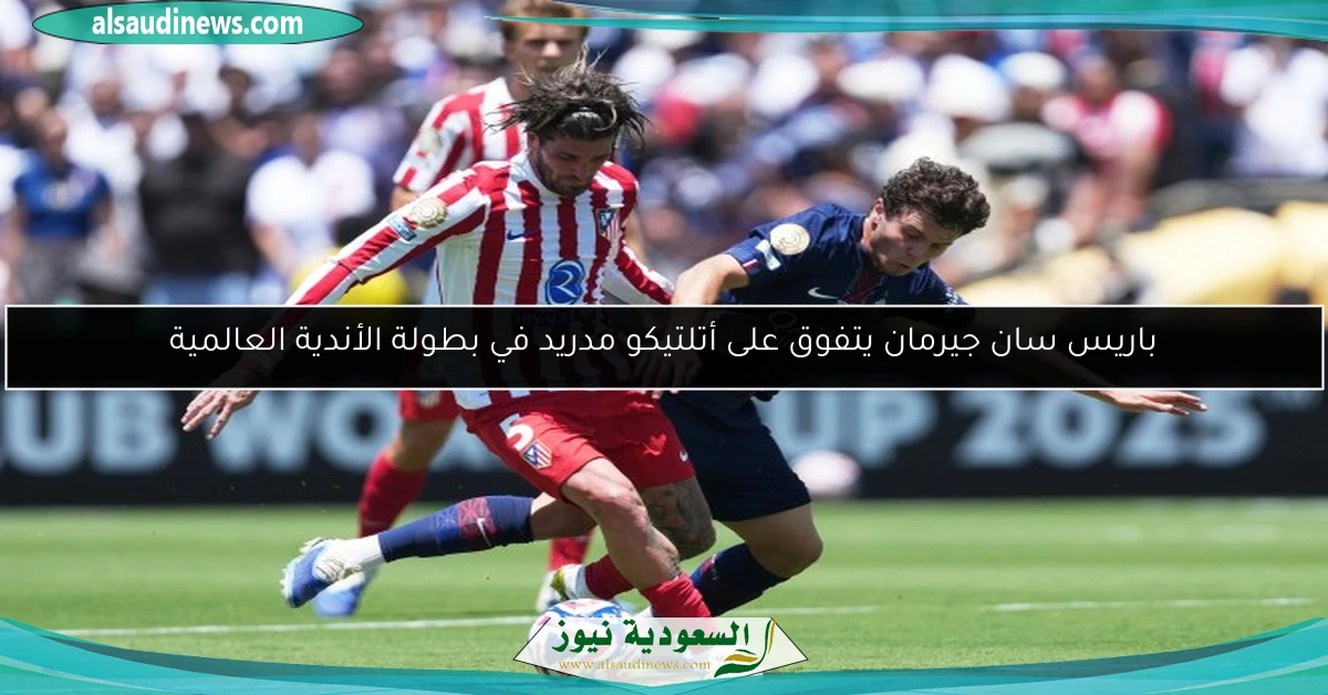 باريس سان جيرمان يتفوق على أتلتيكو مدريد في بطولة الأندية العالمية