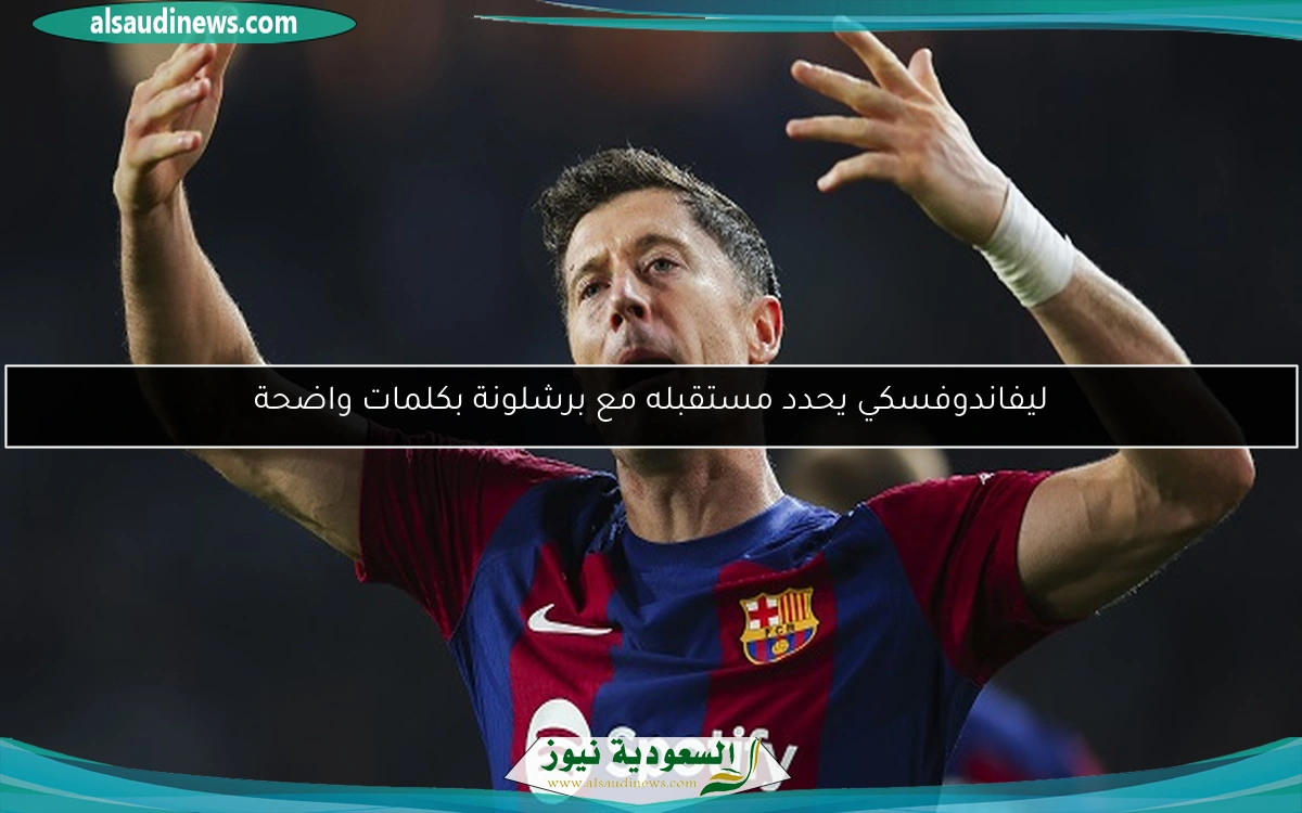 ليفاندوفسكي يحدد مستقبله مع برشلونة بكلمات واضحة