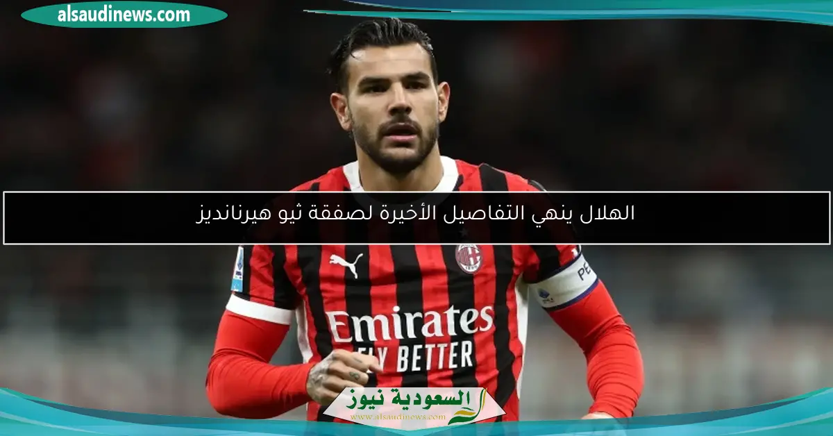 الهلال ينهي التفاصيل الأخيرة لصفقة ثيو هيرنانديز