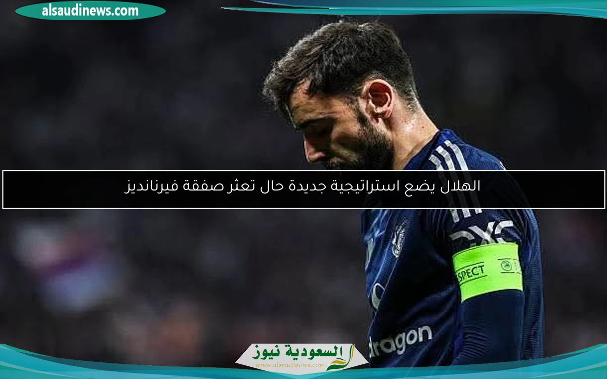 الهلال يضع استراتيجية جديدة حال تعثر صفقة فيرنانديز