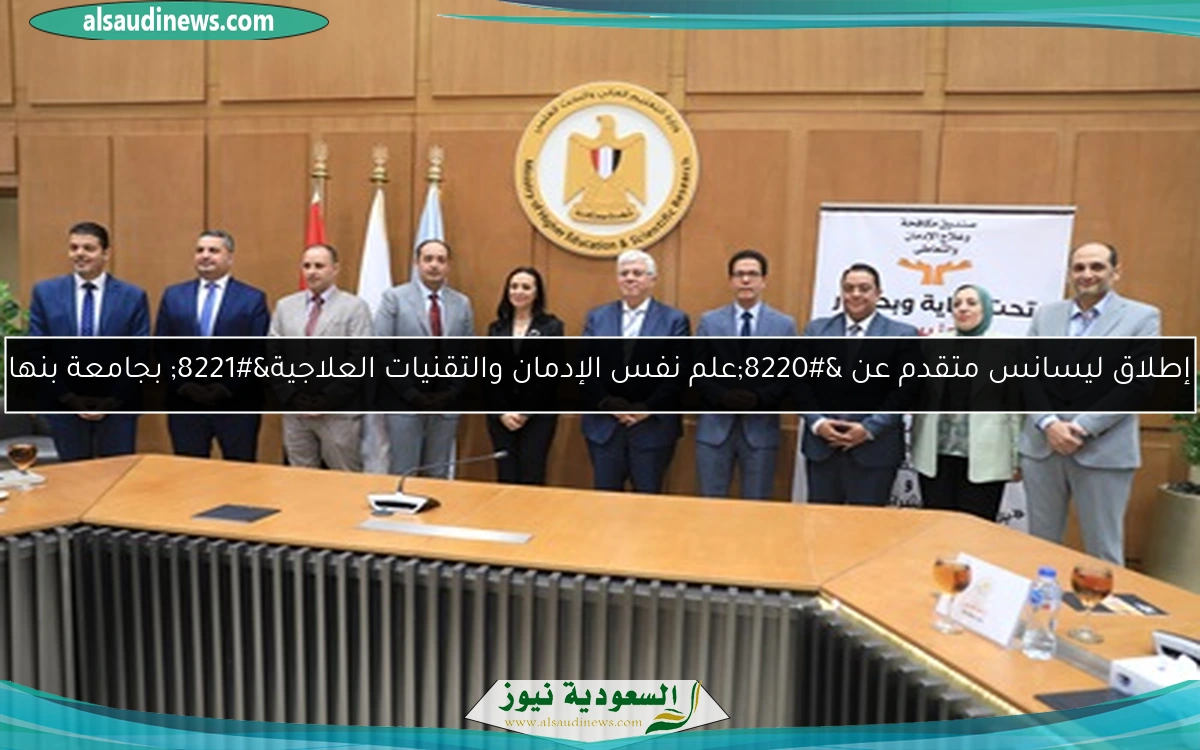 إطلاق ليسانس متقدم عن “علم نفس الإدمان والتقنيات العلاجية” بجامعة بنها