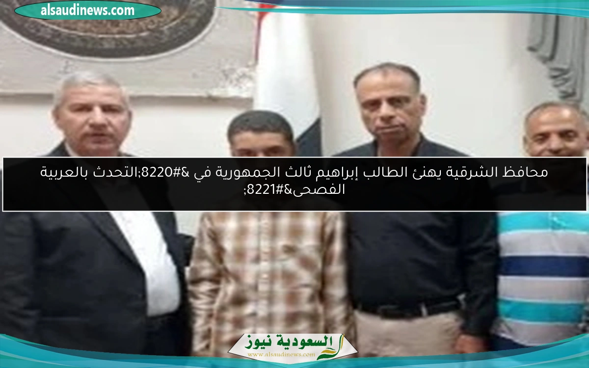 محافظ الشرقية يهنئ الطالب إبراهيم ثالث الجمهورية في “التحدث بالعربية الفصحى”