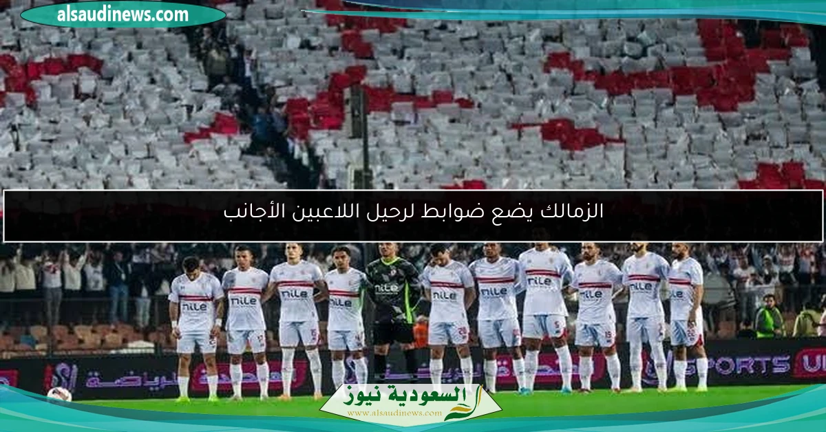 الزمالك يضع ضوابط لرحيل اللاعبين الأجانب