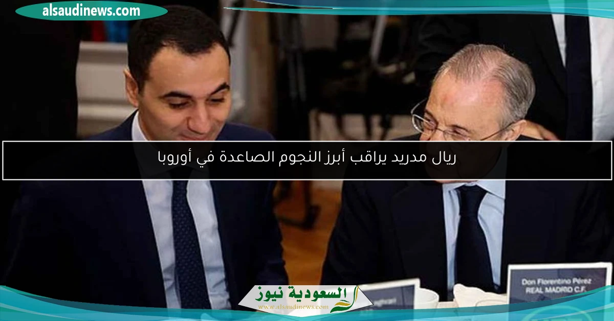ريال مدريد يراقب أبرز النجوم الصاعدة في أوروبا