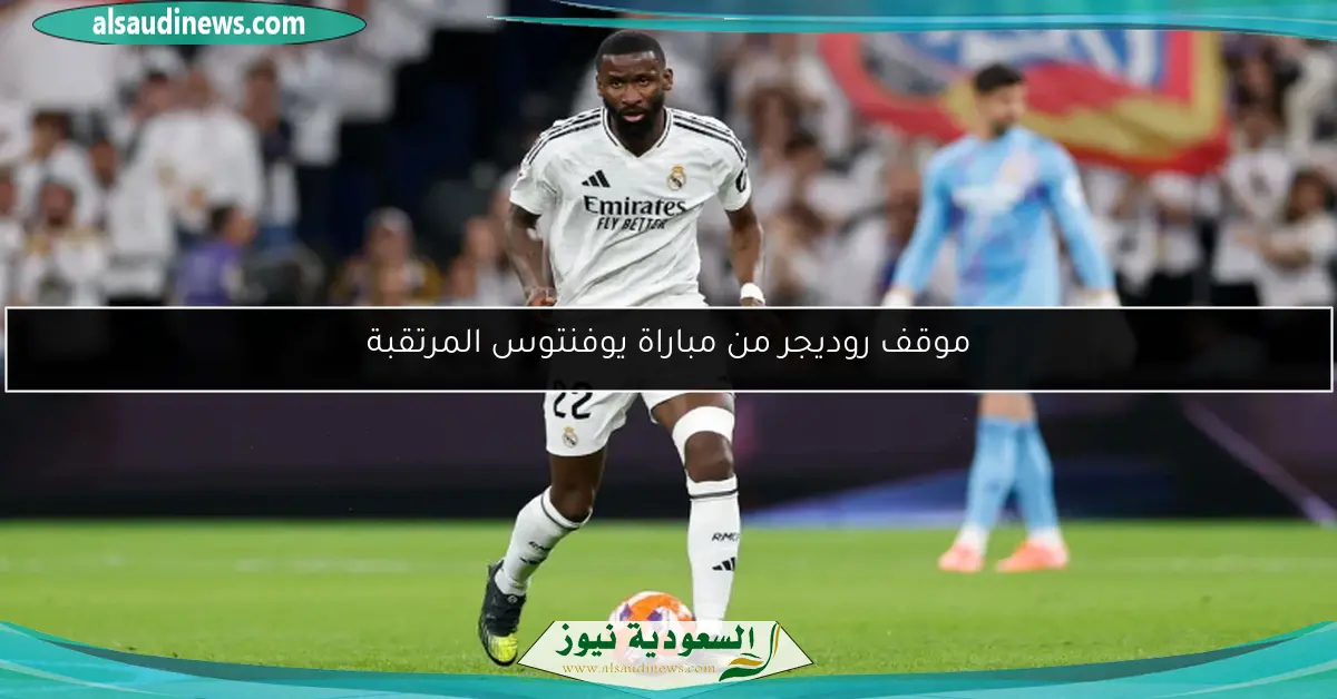 موقف روديجر من مباراة يوفنتوس المرتقبة