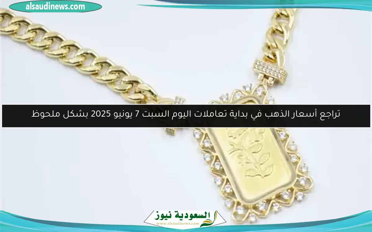 تراجع أسعار الذهب في بداية تعاملات اليوم السبت 7 يونيو 2025 بشكل ملحوظ