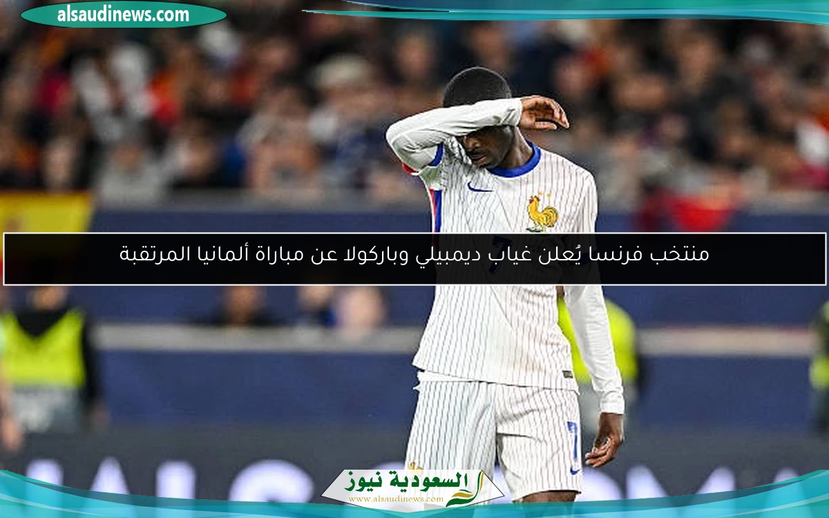 منتخب فرنسا يُعلن غياب ديمبيلي وباركولا عن مباراة ألمانيا المرتقبة