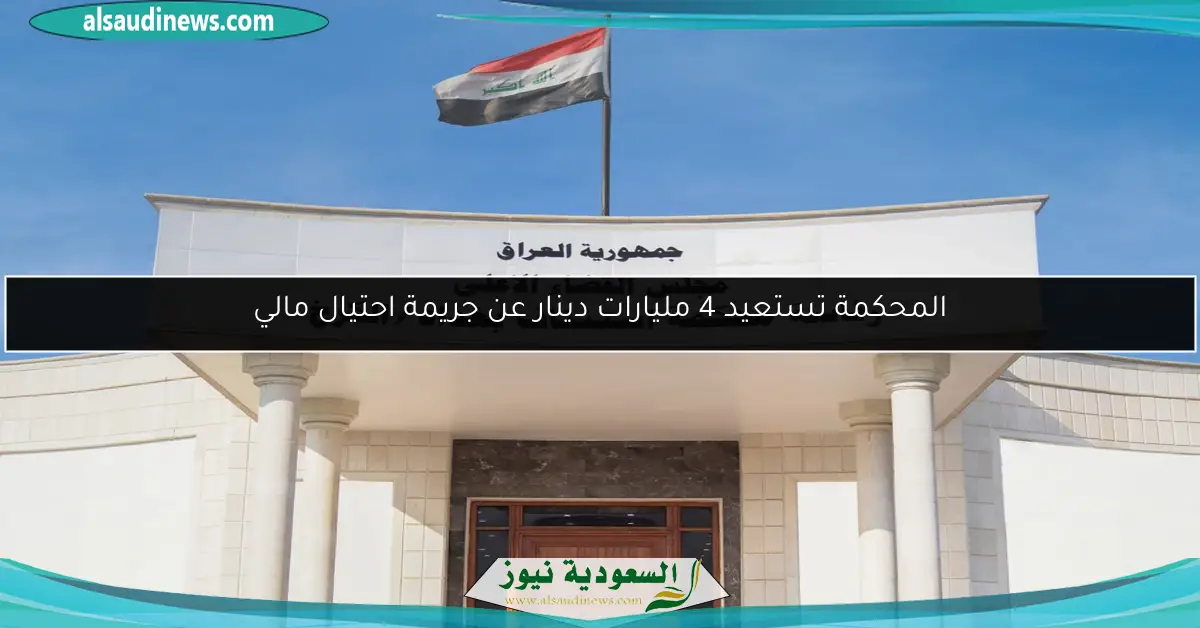 المحكمة تستعيد 4 مليارات دينار عن جريمة احتيال مالي