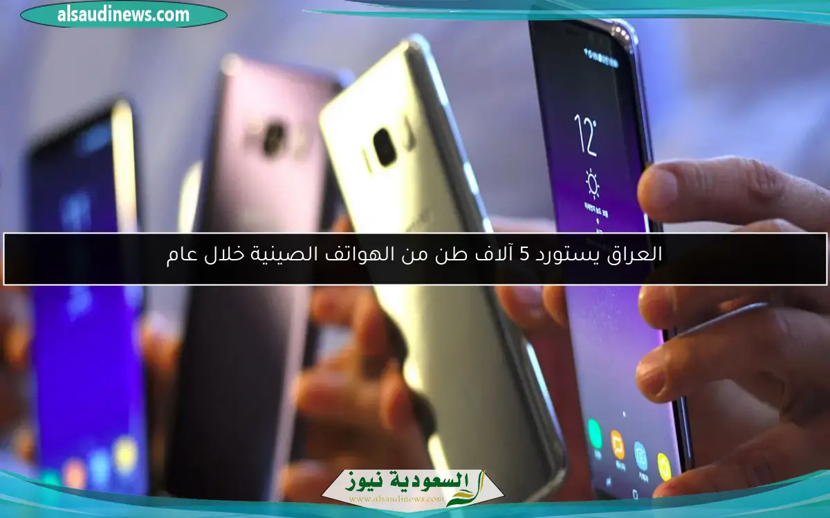 العراق يستورد 5 آلاف طن من الهواتف الصينية خلال عام