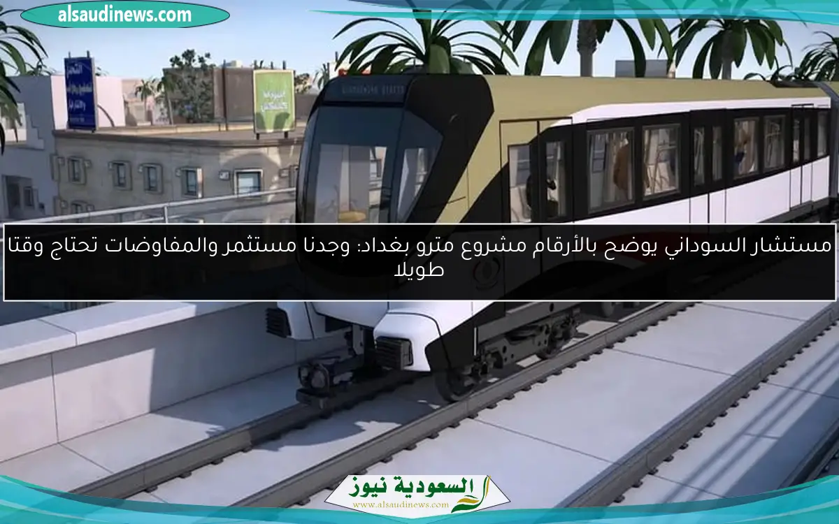 مستشار السوداني يوضح بالأرقام مشروع مترو بغداد: وجدنا مستثمر والمفاوضات تحتاج وقتا طويلا