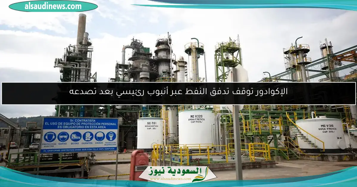الإكوادور توقف تدفق النفط عبر أنبوب رئيسي بعد تصدعه