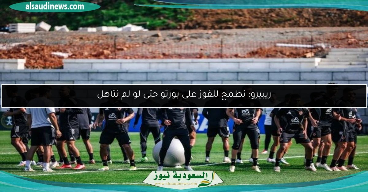 ريبيرو: نطمح للفوز على بورتو حتى لو لم نتأهل