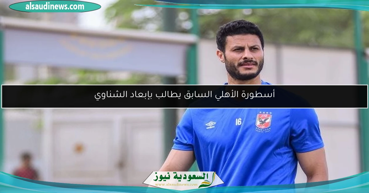 أسطورة الأهلي السابق يطالب بإبعاد الشناوي