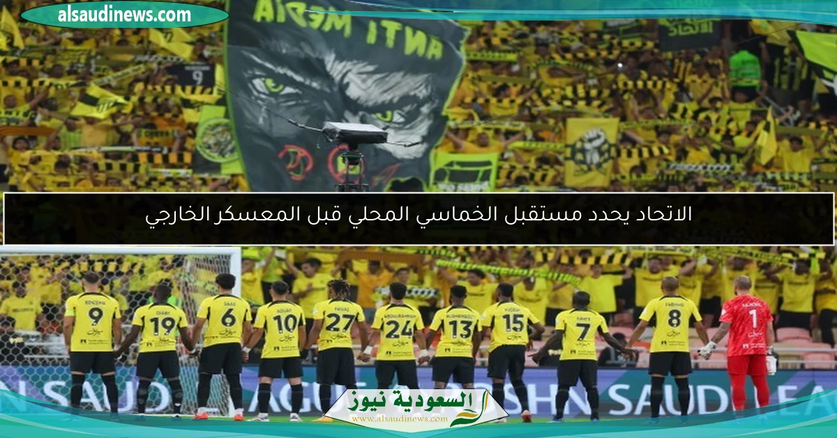 الاتحاد يحدد مستقبل الخماسي المحلي قبل المعسكر الخارجي