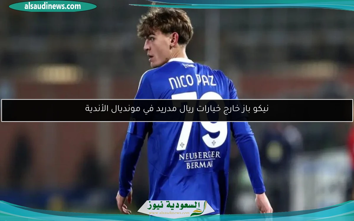 نيكو باز خارج خيارات ريال مدريد في مونديال الأندية