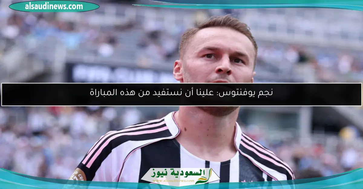 نجم يوفنتوس: علينا أن نستفيد من هذه المباراة