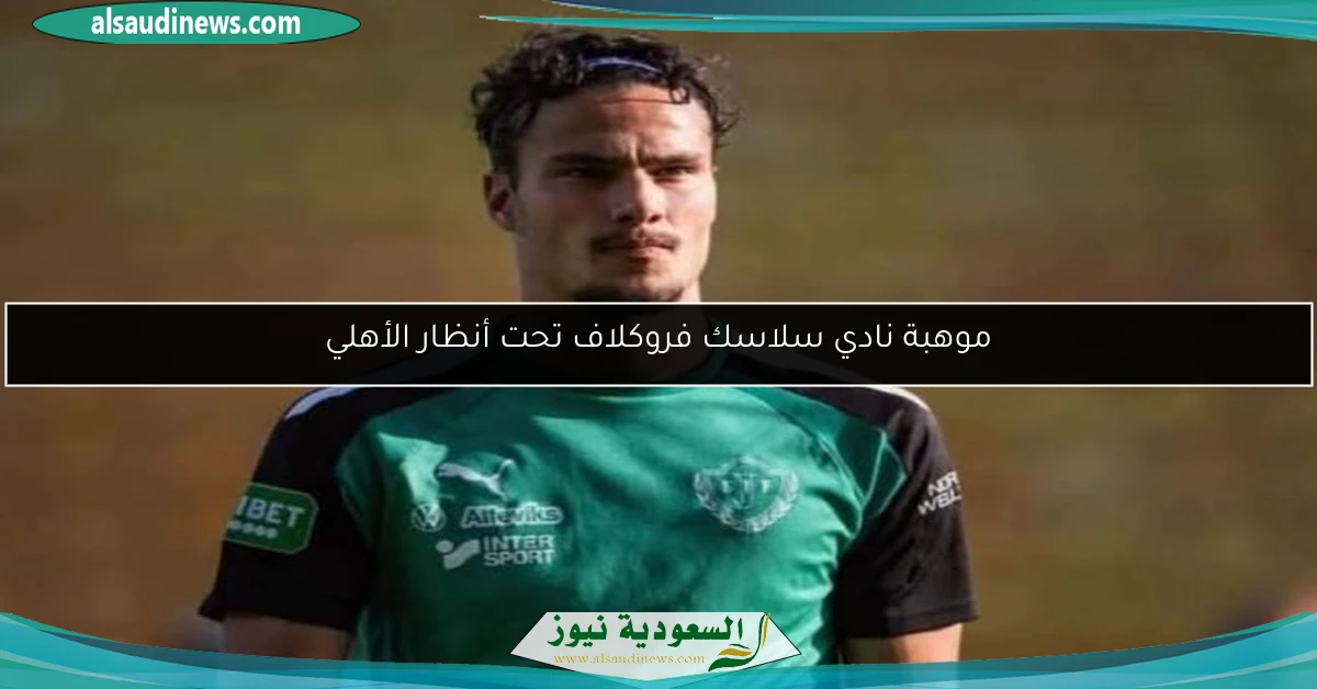 موهبة نادي سلاسك فروكلاف تحت أنظار الأهلي