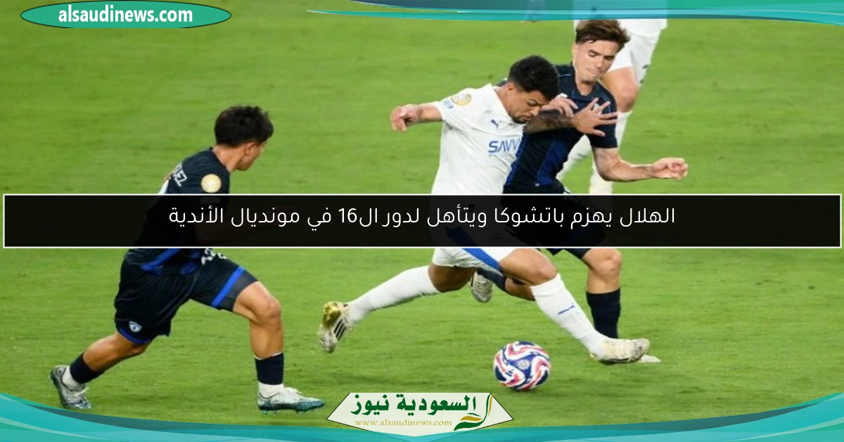 الهلال يهزم باتشوكا ويتأهل لدور ال16 في مونديال الأندية