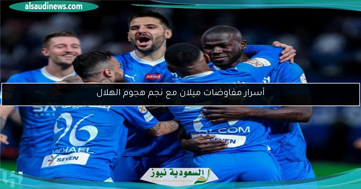 أسرار مفاوضات ميلان مع نجم هجوم الهلال