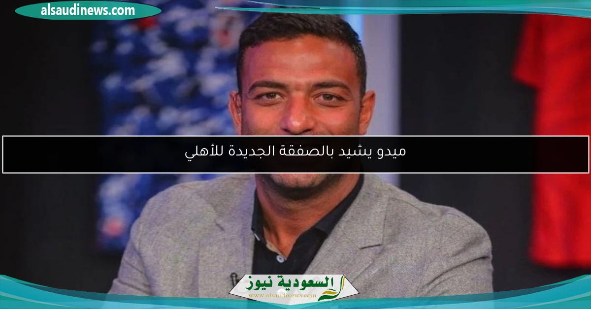 ميدو يشيد بالصفقة الجديدة للأهلي
