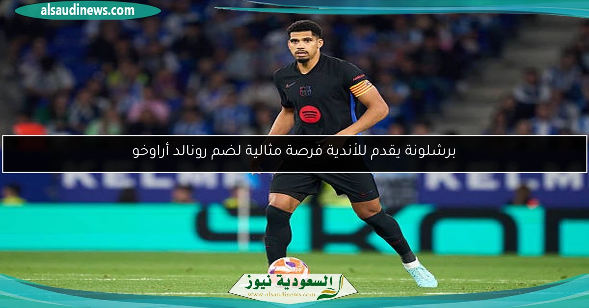 برشلونة يقدم للأندية فرصة مثالية لضم رونالد أراوخو