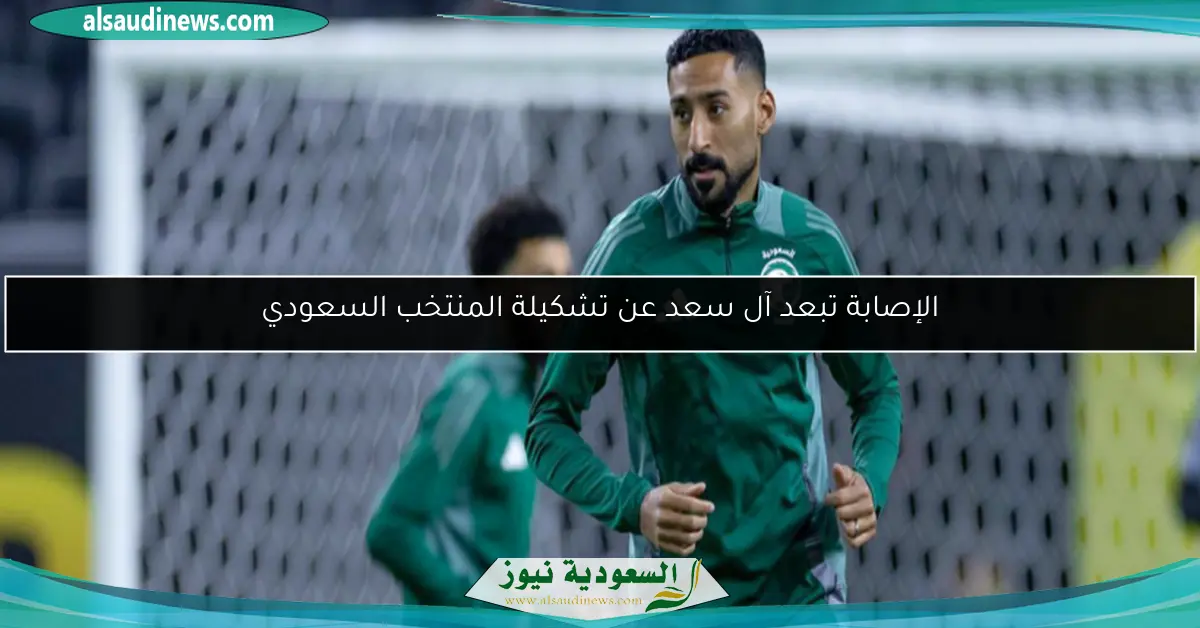 الإصابة تبعد آل سعد عن تشكيلة المنتخب السعودي