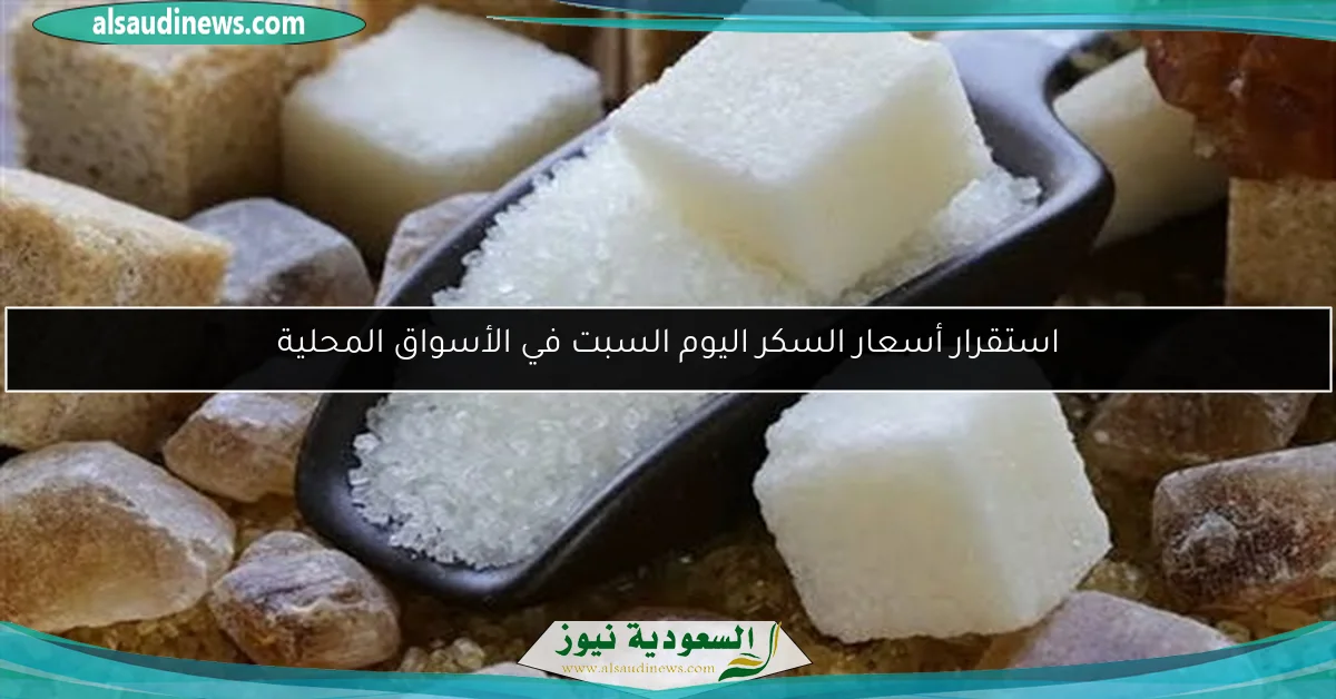 استقرار أسعار السكر اليوم السبت في الأسواق المحلية
