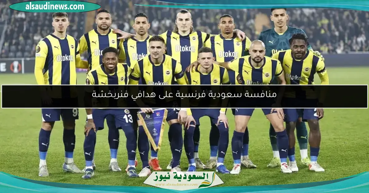منافسة سعودية فرنسية على هدافي فنربخشة