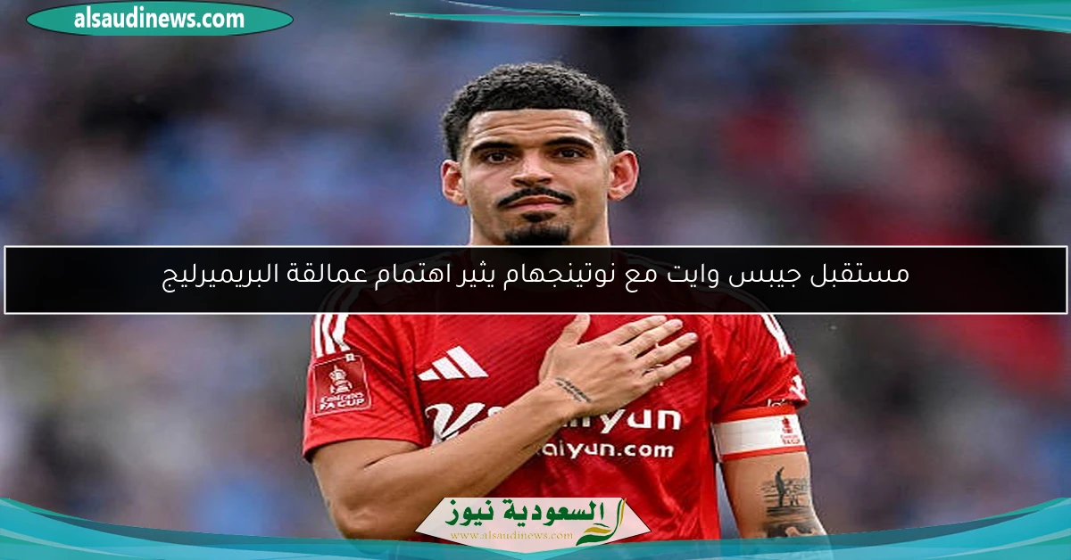 مستقبل جيبس وايت مع نوتينجهام يثير اهتمام عمالقة البريميرليج