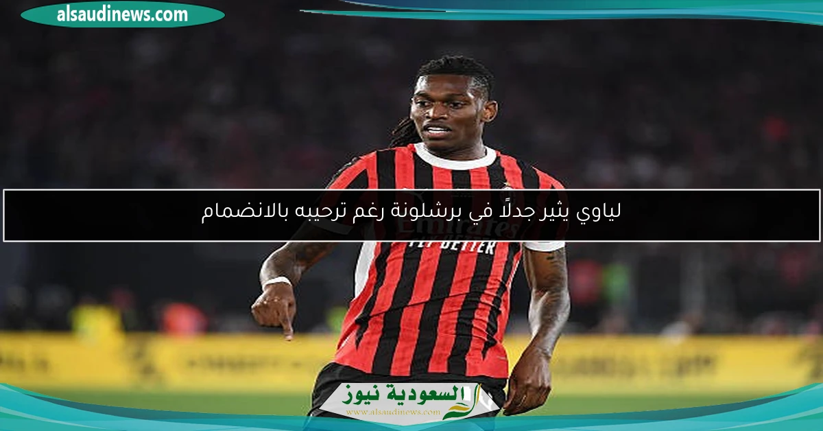 لياوي يثير جدلًا في برشلونة رغم ترحيبه بالانضمام