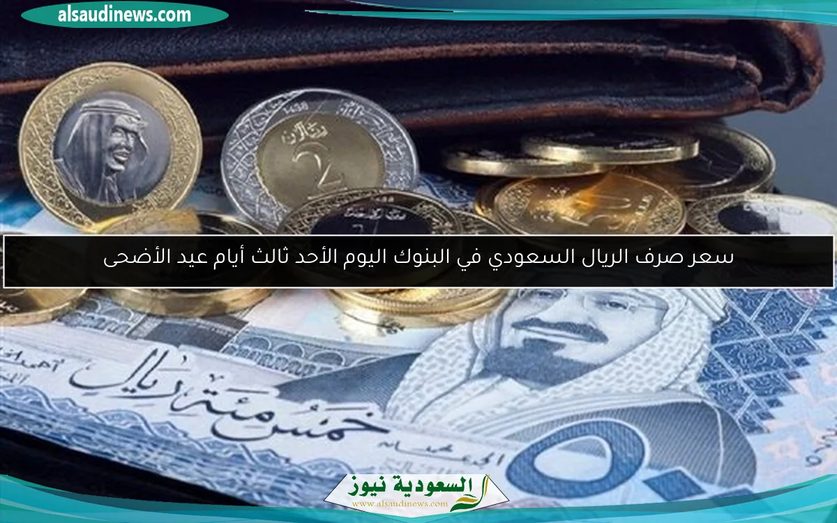 سعر صرف الريال السعودي في البنوك اليوم الأحد ثالث أيام عيد الأضحى